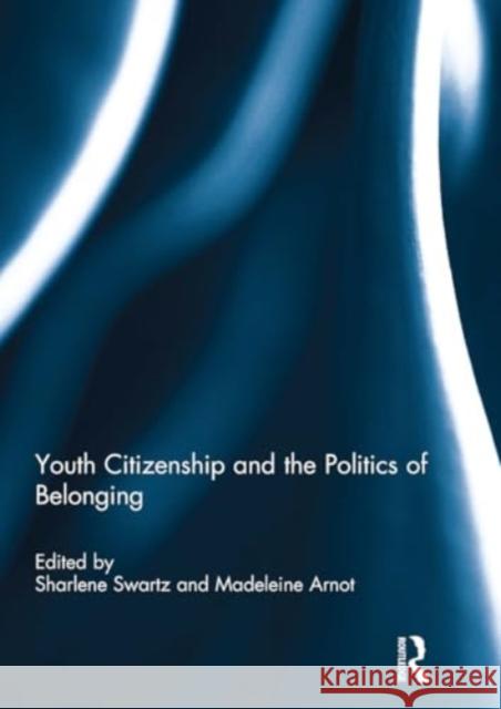 Youth Citizenship and the Politics of Belonging Sharlene Swartz Madeleine Arnot 9781032930299