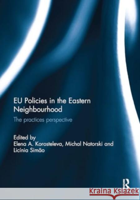 EU Policies in the Eastern Neighbourhood: The Practices Perspective Elena Korosteleva Michal Natorski Lic?nia Sim?o 9781032930374 Routledge