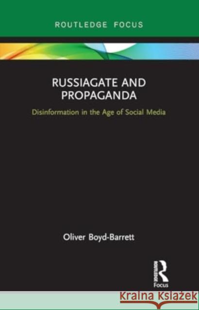 Russiagate and Propaganda: Disinformation in the Age of Social Media Oliver Boyd-Barrett 9781032930428 Routledge