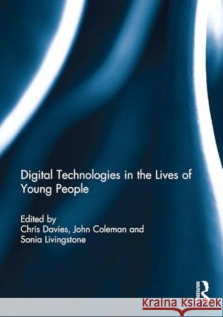 Digital Technologies in the Lives of Young People Chris Davies John Coleman Sonia Livingstone 9781032930565