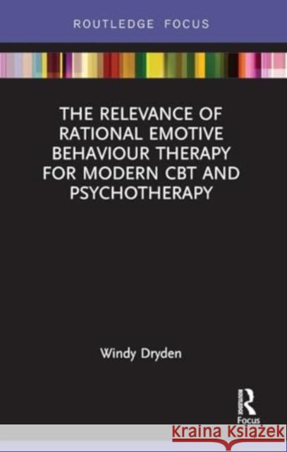 The Relevance of Rational Emotive Behaviour Therapy for Modern CBT and Psychotherapy Windy Dryden 9781032930572 Routledge