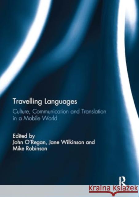 Travelling Languages: Culture, Communication and Translation in a Mobile World John O'Regan Jane Wilkinson Mike Robinson 9781032930602