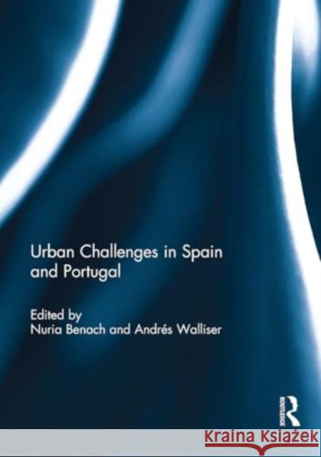 Urban Challenges in Spain and Portugal Nuria Benach Andr?s Walliser 9781032930695