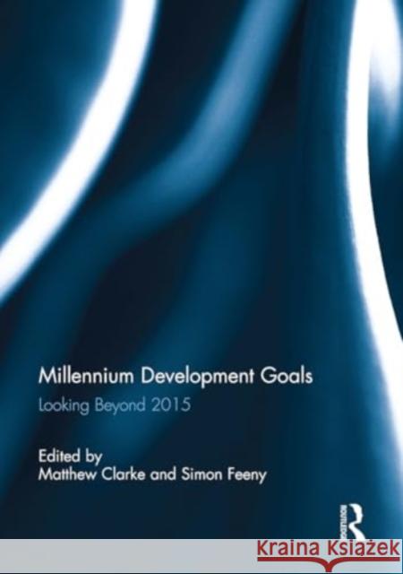 Millennium Development Goals: Looking Beyond 2015 Matthew Clarke Simon Feeny 9781032930824 Routledge