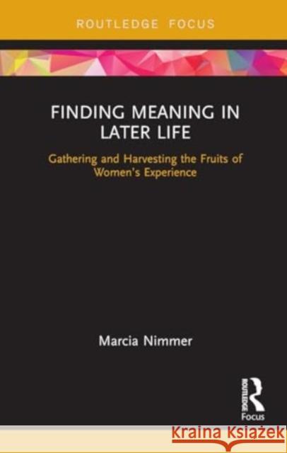 Finding Meaning in Later Life: Gathering and Harvesting the Fruits of Women's Experience Marcia Nimmer 9781032931135 Routledge