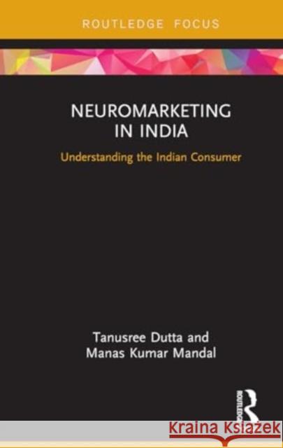 Neuromarketing in India: Understanding the Indian Consumer Tanusree Dutta Manas Kumar Mandal 9781032931258 Routledge