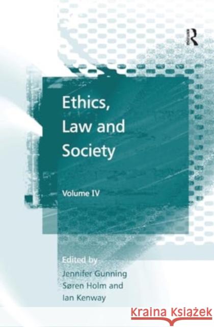 Ethics, Law and Society: Volume IV Jennifer Gunning S?ren Holm Ian Kenway 9781032931364