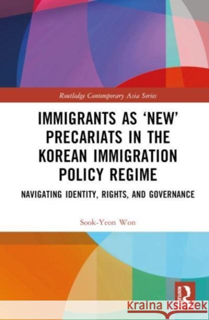 Immigrants as ‘New’ Precariats in the Korean Immigration Policy Regime Sook-Yeon (Ehwa Womans University, South Korea) Won 9781032932965 Taylor & Francis Ltd