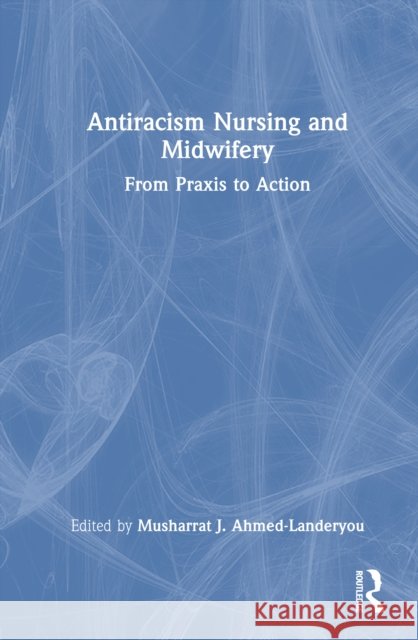 Antiracism Nursing and Midwifery: From Praxis to Action  9781032933184 Routledge