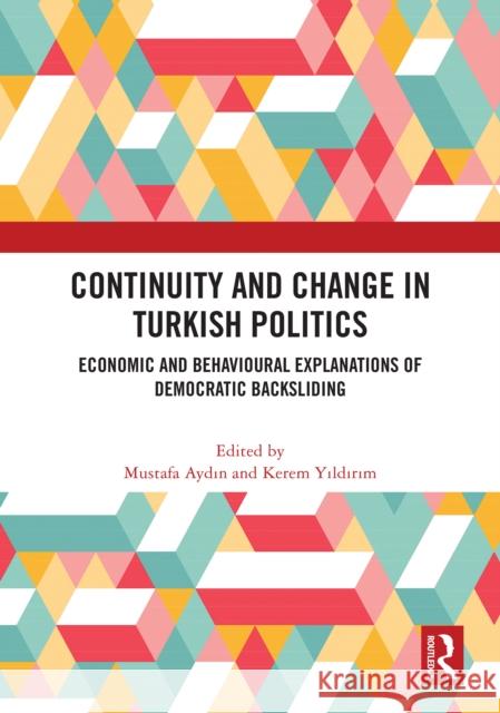 Continuity and Change in Turkish Politics: Economic and Behavioural Explanations of Democratic Backsliding Mustafa Aydın Kerem Yıldırım 9781032933221 Taylor & Francis Ltd