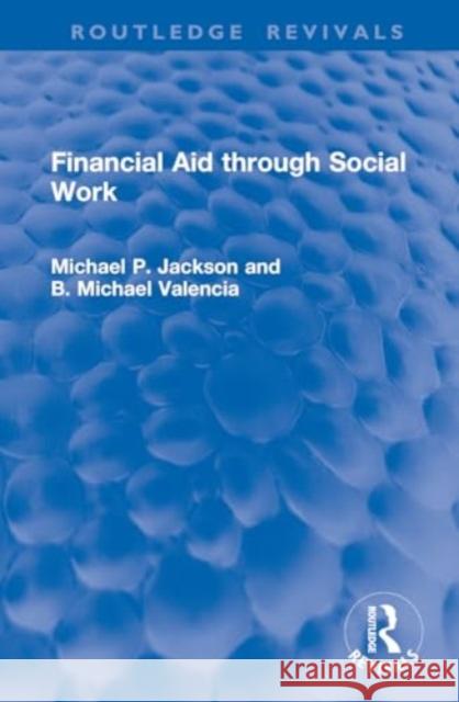 Financial Aid Through Social Work Michael P. Jackson B. Michael Valencia 9781032933511