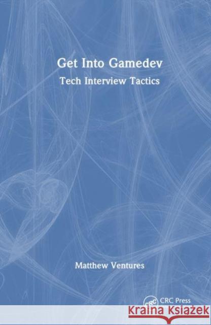 Get Into Gamedev: Tech Interview Tactics Matthew Ventures 9781032933597 CRC Press