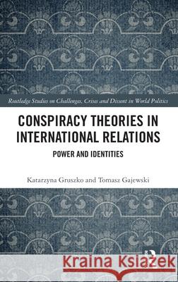 Conspiracy Theories in International Relations: Power and Identities Tomasz (Jan Kochanowski University, Poland) Gajewski 9781032933672 Routledge