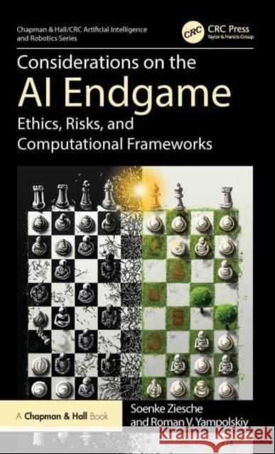 Considerations on the AI Endgame: Ethics, Risks, and Computational Frameworks Soenke Ziesche Roman V. Yampolskiy 9781032933832 CRC Press