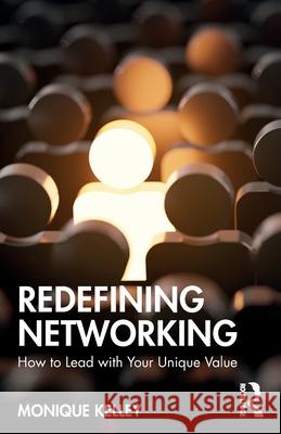 Redefining Networking: How to Lead with Your Unique Value Monique Kelley 9781032933863 Taylor & Francis Ltd