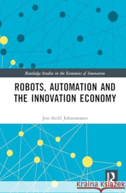 Robots, Automation and the Innovation Economy Jon-Arild Johannessen 9781032934235 Taylor & Francis Ltd