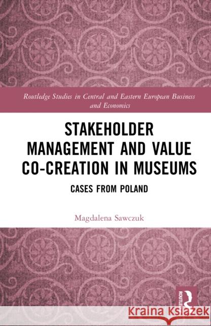 Stakeholder Management and Value Co-creation in Museums: Cases from Poland Magdalena Sawczuk 9781032935058 Routledge