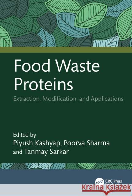 Food Waste Proteins: Extraction, Modification, and Applications Piyush Kashyap Poorva Sharma Tanmay Sarkar 9781032935065 CRC Press