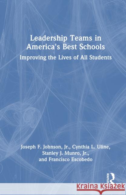 Leadership Teams in America's Best Schools: Improving the Lives of All Students Joseph F. Johnso Cynthia L. Uline Stanley J. Munr 9781032935102 Routledge