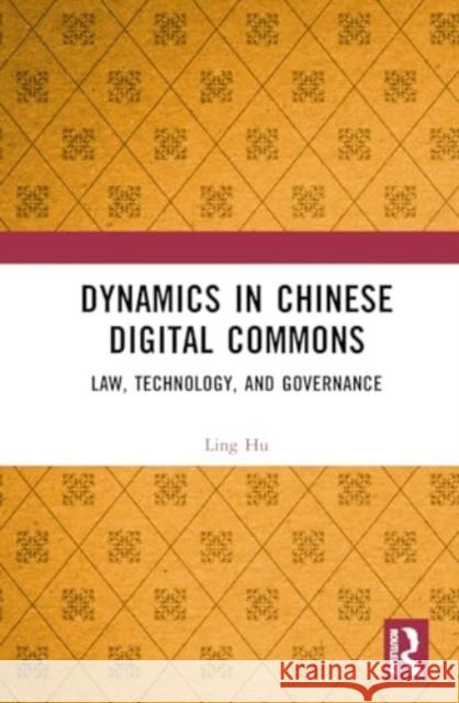 Dynamics in Chinese Digital Commons: Law, Technology, and Governance Hu Ling 9781032935119 Routledge