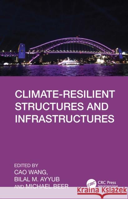 Climate-Resilient Structures and Infrastructures Cao Wang Bilal M. Ayyub Michael Beer 9781032936017