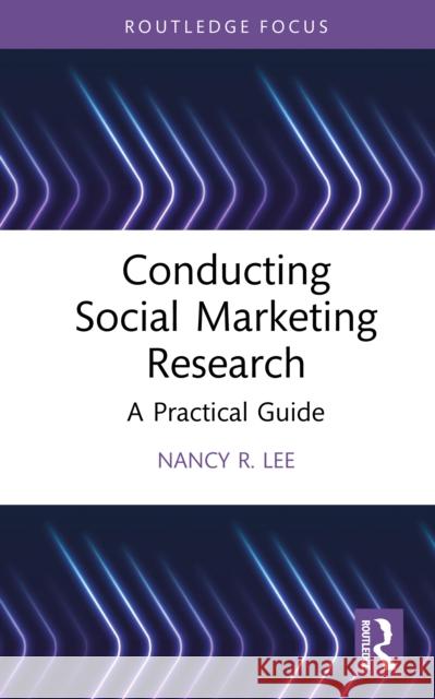 Conducting Social Marketing Research: A Practical Guide Nancy R. (University of Washington, USA) Lee 9781032936116 Routledge