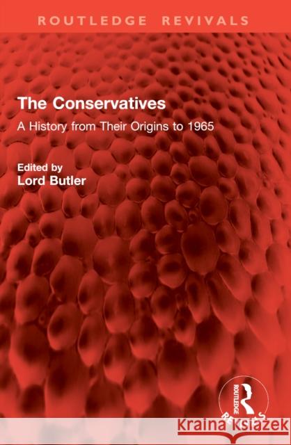 The Conservatives: A History from Their Origins to 1965 Robin Butler 9781032937458