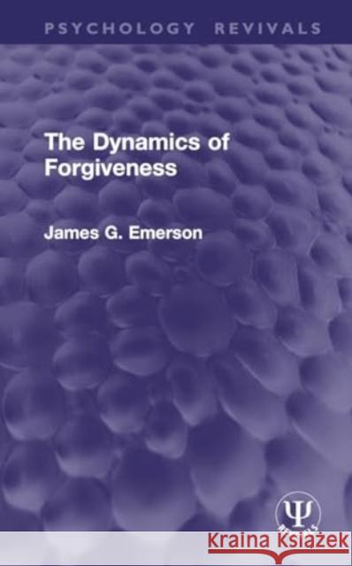 The Dynamics of Forgiveness James G. Emerson 9781032937656