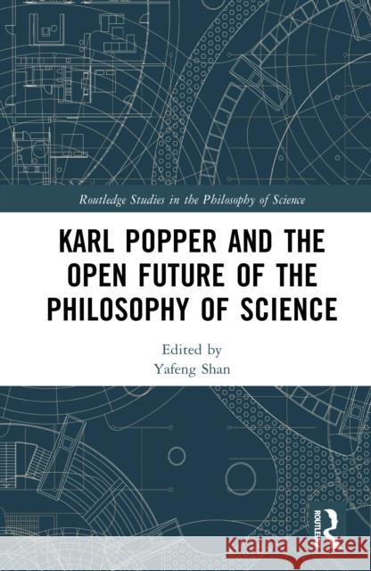 Karl Popper and the Open Future of the Philosophy of Science Yafeng Shan 9781032937748