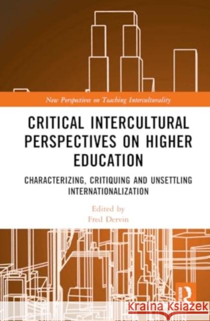 Critical Intercultural Perspectives on Higher Education: Characterizing, Critiquing and Unsettling Internationalization Fred Dervin 9781032938202 Routledge