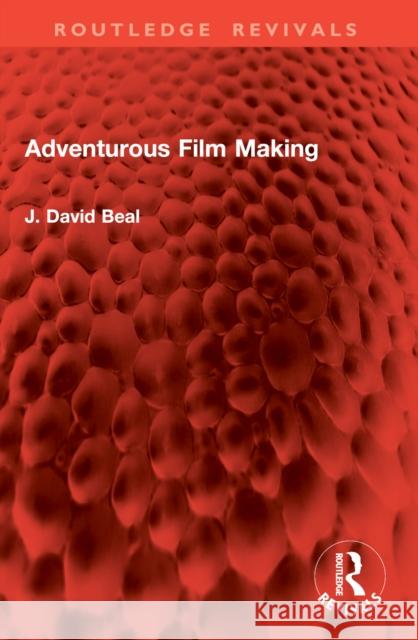 Adventurous Film Making J. David Beal 9781032938998 Routledge