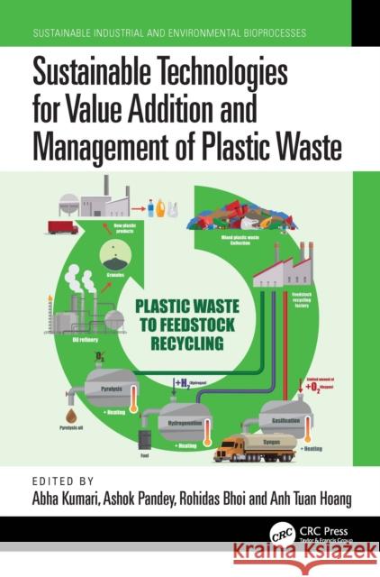 Sustainable Technologies for Value Addition and Management of Plastic Waste Abha Kumari Ashok Pandey Rohidas Bhoi 9781032939469
