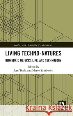 Living Techno-Natures: Biohybrid Objects, Life, and Technology  9781032940168 Taylor & Francis Ltd
