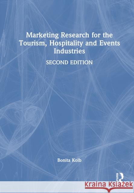 Marketing Research for the Tourism, Hospitality and Events Industries Bonita Kolb 9781032940403 Routledge