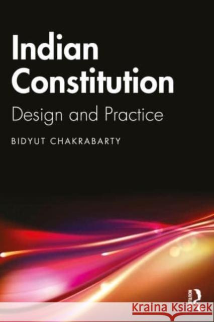 Indian Constitution: Design and Practice Bidyut (Delhi University, India) Chakrabarty 9781032940731 Taylor & Francis Ltd