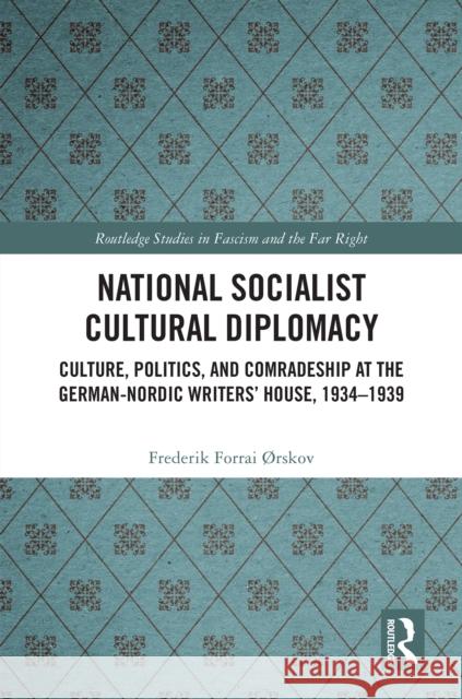 National Socialist Cultural Diplomacy: Culture, Politics, and Comradeship at the German-Nordic Writers' House, 1934-1939 Frederik Forrai ?Rskov 9781032940816 Routledge