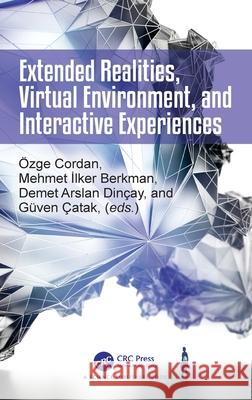 Extended Realities, Virtual Environment, and Interactive Experiences Ozge Cordan Mehmet Ilker Berkman Guven Catak 9781032941103 CRC Press