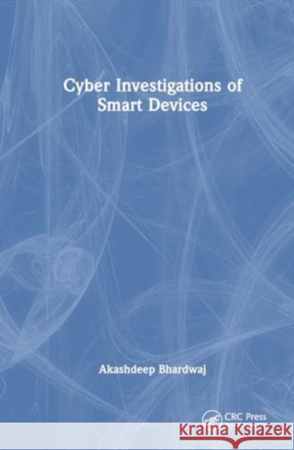 Cyber Investigations of Smart Devices Akashdeep Bhardwaj 9781032941806 Taylor & Francis Ltd