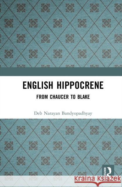 English Hippocrene: From Chaucer to Blake Deb Narayan Bandyopadhyay 9781032943183 Routledge