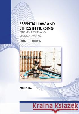 Essential Law and Ethics in Nursing: Patients, Rights and Decision-Making Paul (University of Essex, Southend Campus) Buka 9781032943633 Routledge