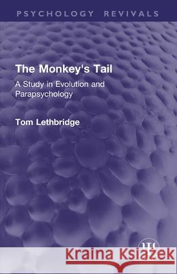 The Monkey's Tail: A Study in Evolution and Parapsychology Tom Lethbridge 9781032943701 Routledge