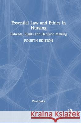 Essential Law and Ethics in Nursing: Patients, Rights and Decision-Making Paul (University of Essex, Southend Campus) Buka 9781032944456 Routledge
