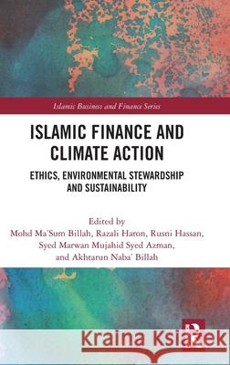 Islamic Finance and Climate Action: Ethics, Environmental Stewardship and Sustainability Mohd Ma'sum Billah Razali Haron Rusni Hassan 9781032944715