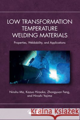 Low Transformation Temperature Welding Materials: Properties, Weldability and Active Applications Hiroshi Yajima 9781032944838 CRC Press