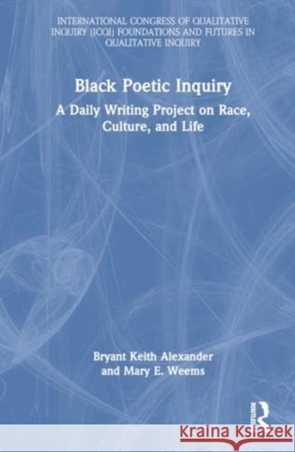 Black Poetic Inquiry: A Daily Writing Project on Race, Culture, and Life Bryant Keith Alexander Mary E. Weems 9781032944951 Routledge