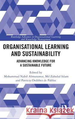 Organisational Learning and Sustainability: Advancing Knowledge for a Sustainable Future Mohammad Nabil Almunawar MD Zahidul Islam Patricia Ord??e 9781032945439 Routledge
