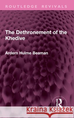 The Dethronement of the Khedive Arden Hulme Beaman 9781032945583
