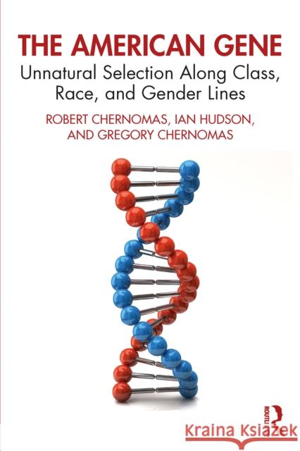 The American Gene: Unnatural Selection Along Class, Race, and Gender Lines Gregory Chernomas 9781032945989 Routledge