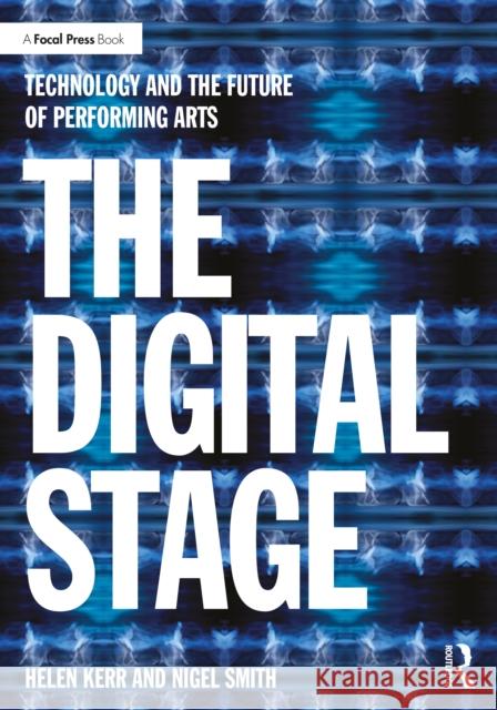 The Digital Stage: Technology and the Future of Performing Arts Nigel Smith 9781032946252