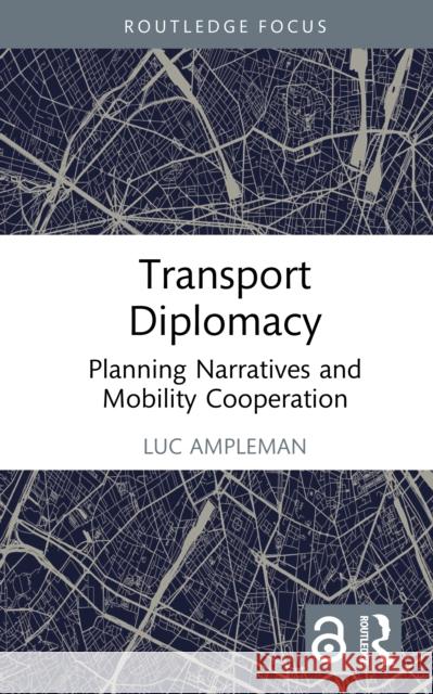 Transport Diplomacy: Planning Narratives and Mobility Cooperation Luc Ampleman 9781032946511 Routledge